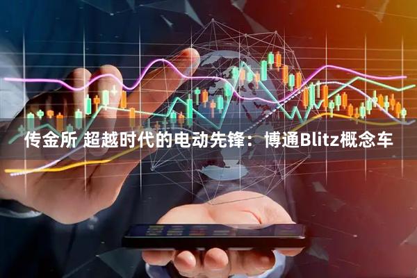 传金所 超越时代的电动先锋：博通Blitz概念车